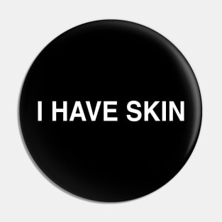 I Have Skin Pin