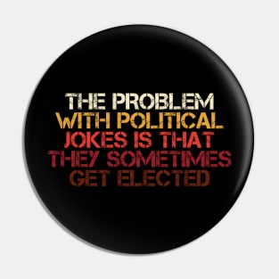 Problem with political jokes is that they get elected Pin