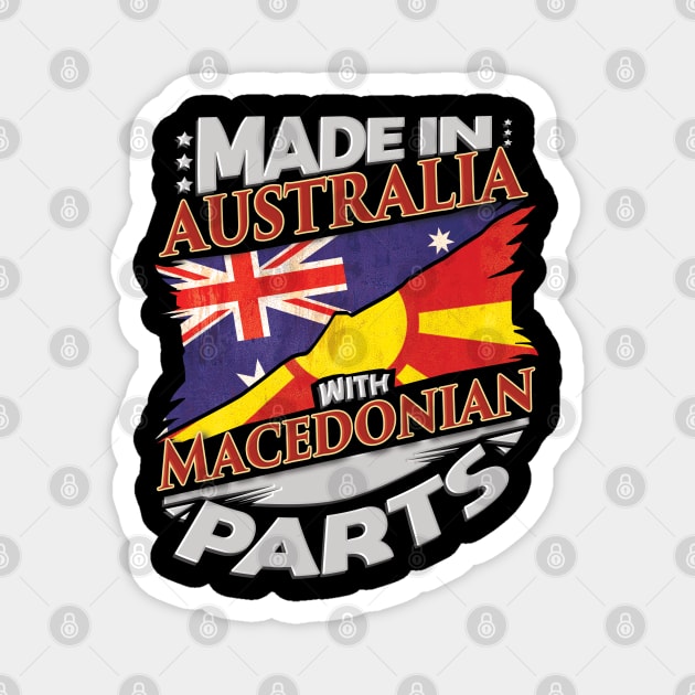 Made In Australia With Macedonian Parts - Gift for Macedonian From Macedonia Magnet by Country Flags