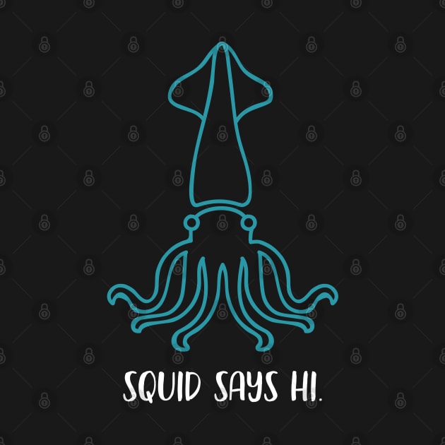 Squid Says Hi - Squid Lover Marine Biology Sea Creatures by TGKelly