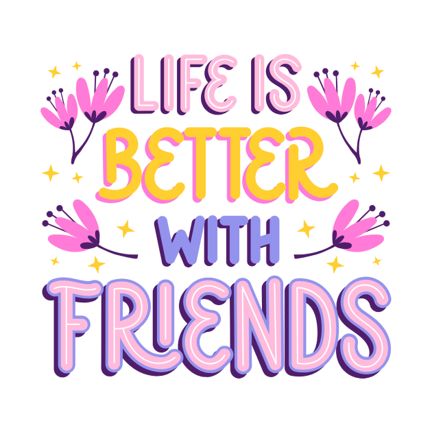 Life Is Better With Friends by Artsy Digitals by Carol