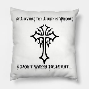 If Loving The Lord Is Wrong I Don't Wanna Be Right Pillow