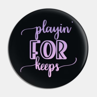 Playin for keeps Pin