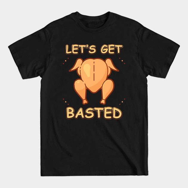 Discover Let's Get Basted Thanksgiving - Lets Get Basted Thanksgiving - T-Shirt