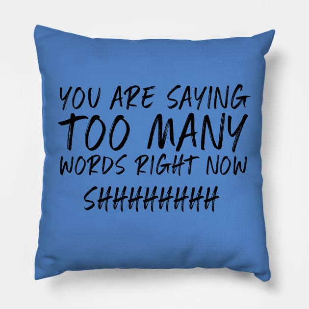 You Are Saying Too Many Words Right Now...Shhhh Pillow by screamingfool