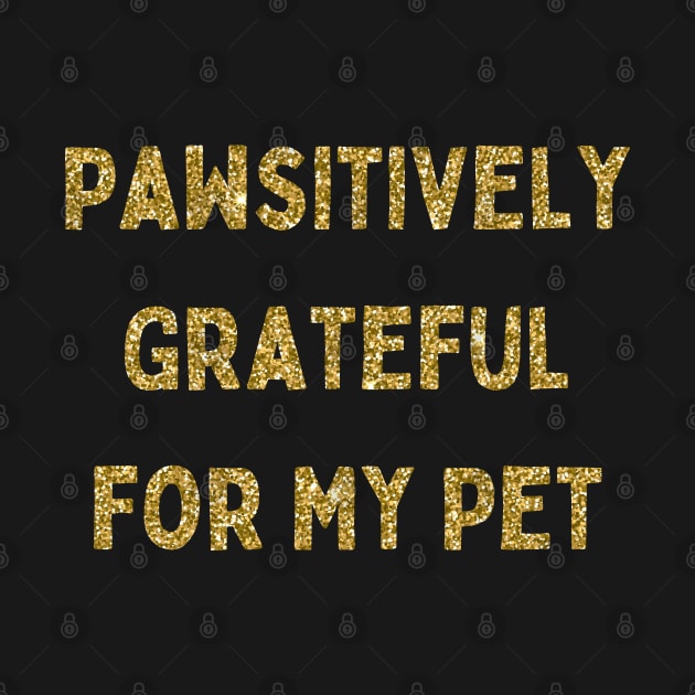 Pawsitively Grateful for My Pet, Love Your Pet Day, Gold Glitter by DivShot 