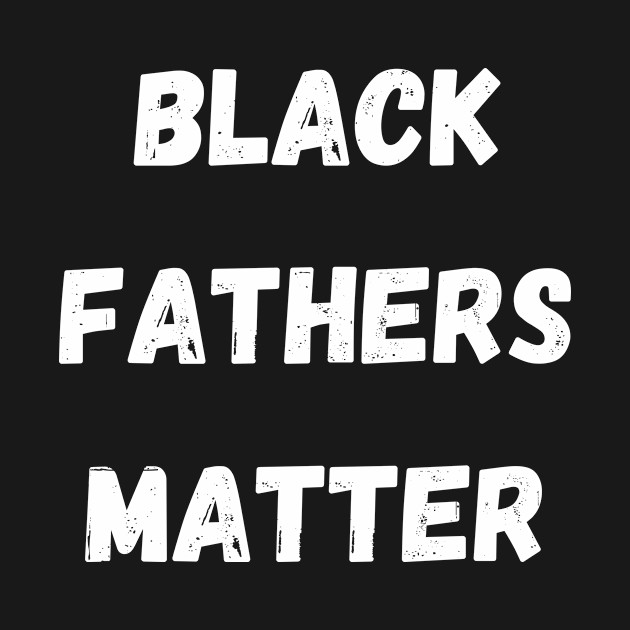 Discover BLACK FATHERS MATTER, Gift For Dad Fathers day gift - Black Fathers Matter - T-Shirt