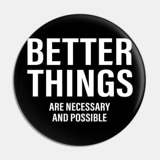 Better Things Are Necessary And Possible Pin