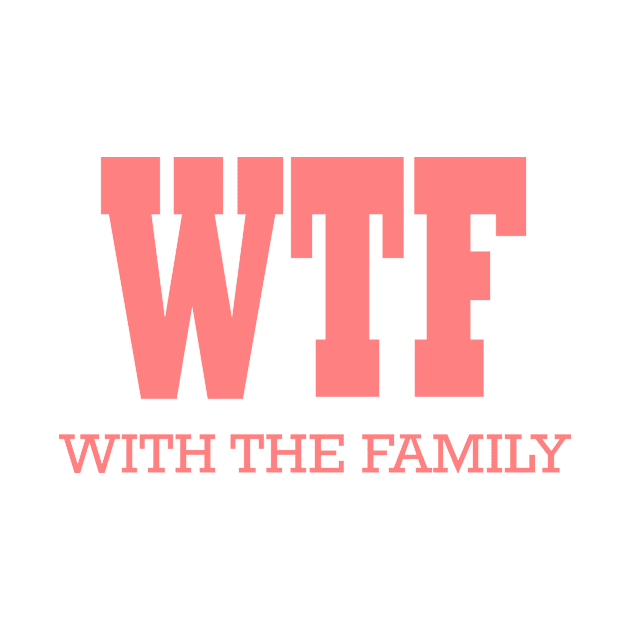 WTF With The Family; Gift idea by Rubystor