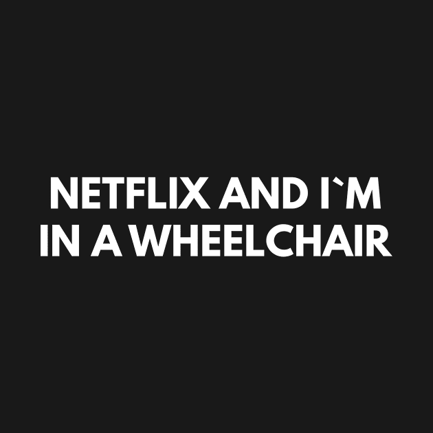 Netflix And I`m In A Wheelchair by Express YRSLF