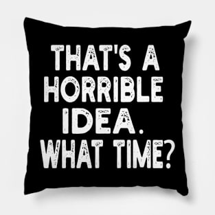 that's a horrible idea. what time? Pillow