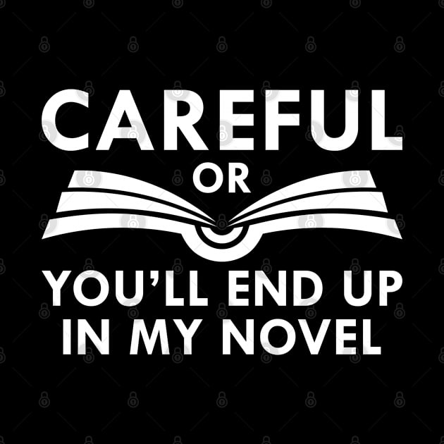 Careful Or You’ll End Up In My Novel by Cherrific