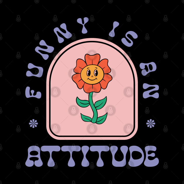 Funny Is An Attitude by Emma