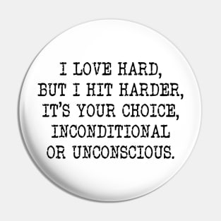 I Love Hard But I Hit Harder It’s Your Choice Unconditional Or Unconscious Shirt Pin