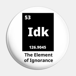 Idk - The Element Of Ignorance Pin