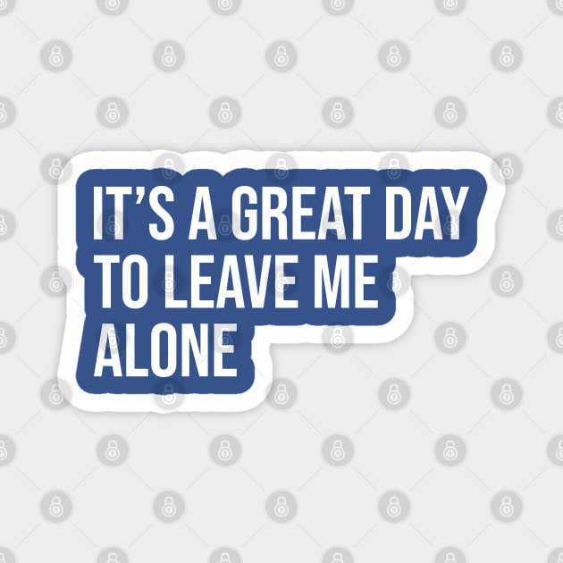 It's a Great Day to Leave me Alone - Anti-Social People Magnet by LittleMissy