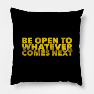 Be Open To Whatever Comes Next Pillow