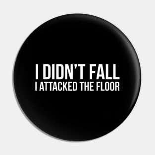 I Didn't Fall I Attacked The Floor Pin