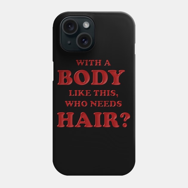 With a body like this who needs hair, Red, Bald, Balding, Bald man, Bald head, Baldness, Fathers day, Funny bald Phone Case by DESIGN SPOTLIGHT