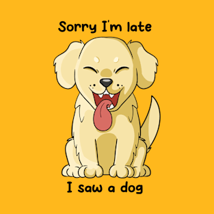 Sorry I'm late, I saw a dog T-Shirt