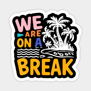 We Are On A Break summer vacation Magnet