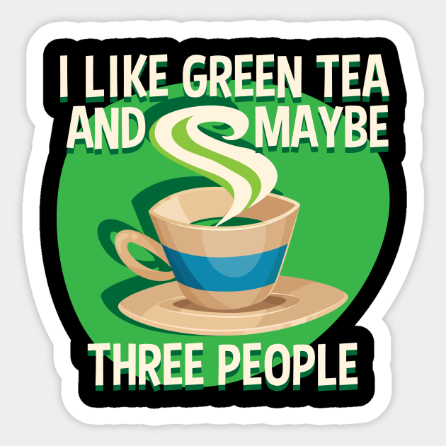 I Like Green Tea And Like 3 People Green Tea Sticker Teepublic Au