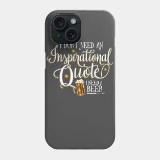 I Don't Need An Inspirational Quote, I Need Beer T-Shirt (White) Phone Case