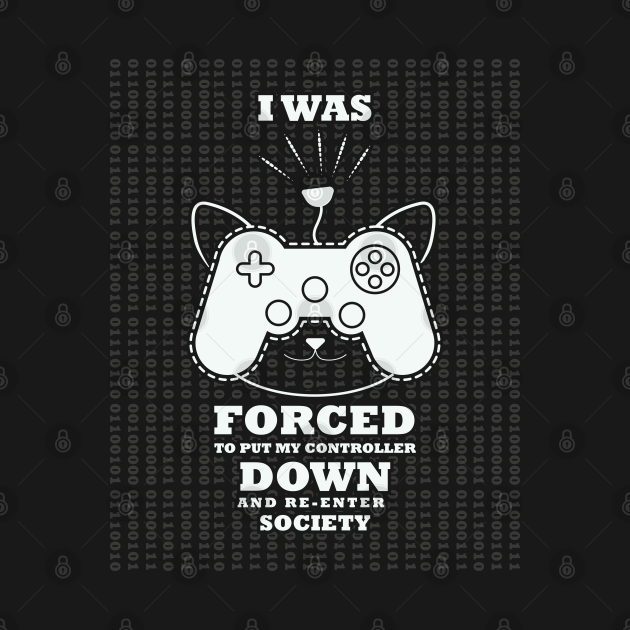 Disover I Was Forced To Put My Controller Down And Re-enter Society - Funny Gift For Video Gamers and Cats lovers - Gamer Gift - T-Shirt