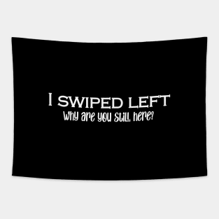 I Swiped Left- why are you still here? Tapestry