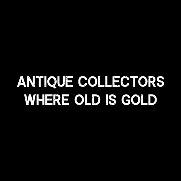 Antique Collectors Where Old is Gold by trendynoize