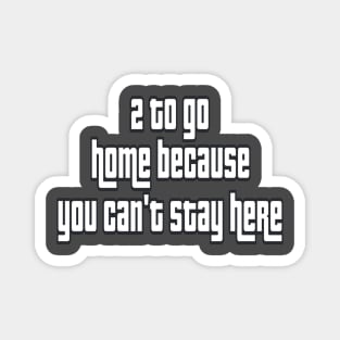 2 to go home 2 Magnet