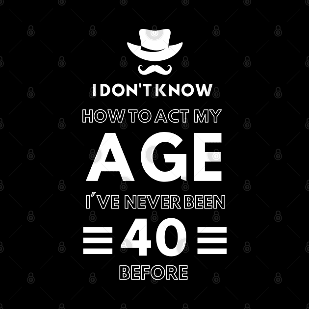 I don't know how to act at my age. I've never been this old before by TigrArt