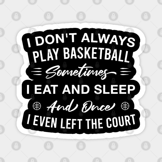 I Don't Always Play Basketball Sometimes I Eat and Sleep and Once I Even Left the Court Magnet by FOZClothing