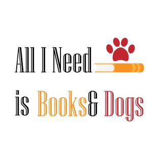 All I need Is Books& Dogs T-Shirt