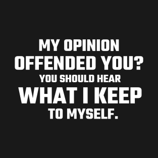 My opinion offended you funny sarcasm T-Shirt