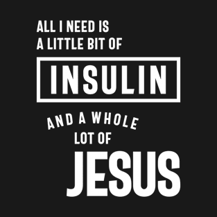 All I Need Is Insulin And Jesus - Religious T-Shirt