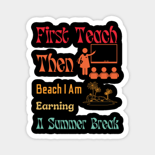 First Teach Then Beach I Am Earning A Summer Break Magnet