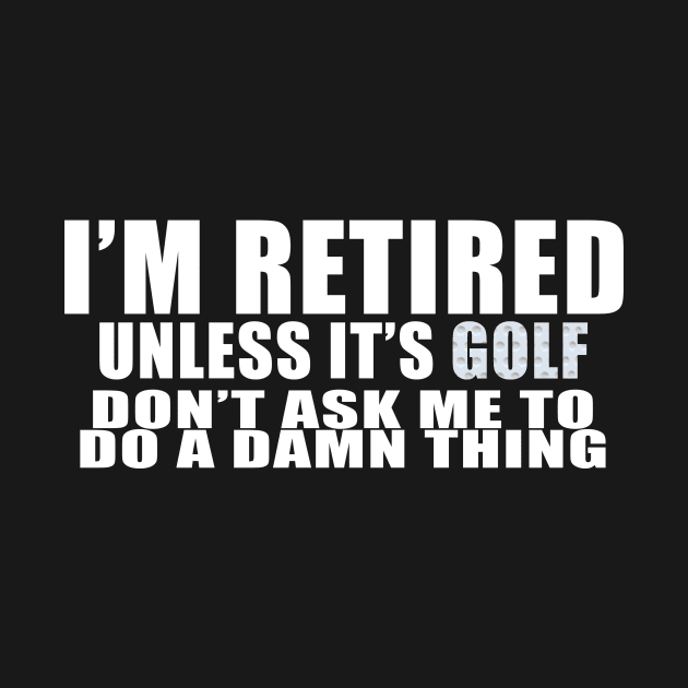 I'm retired unless it's  golf by Edward L. Anderson 