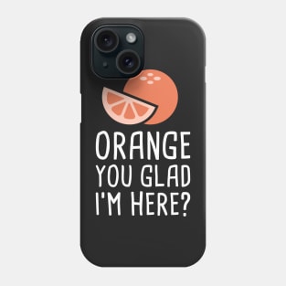 Orange You Glad I'm Here? Phone Case