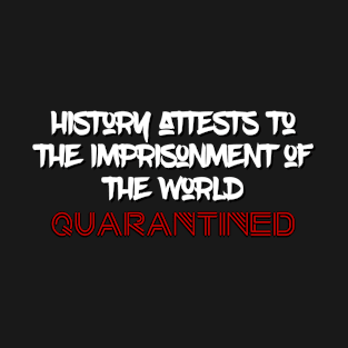 History Attests To The Imprisonment Of The World - Quarantined 2020 T-Shirt