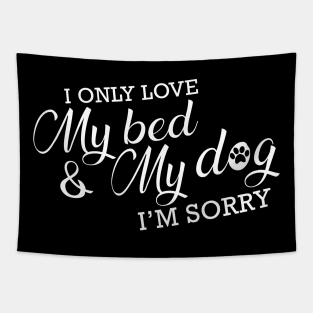 Dog - I only love my bed and my dog I'm sorry Tapestry