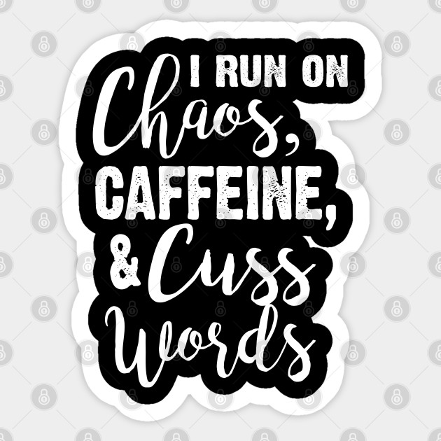 I Run On Chaos Caffeine Cuss Words I Run On Coffee Chaos And Cuss Words Sticker Teepublic Au
