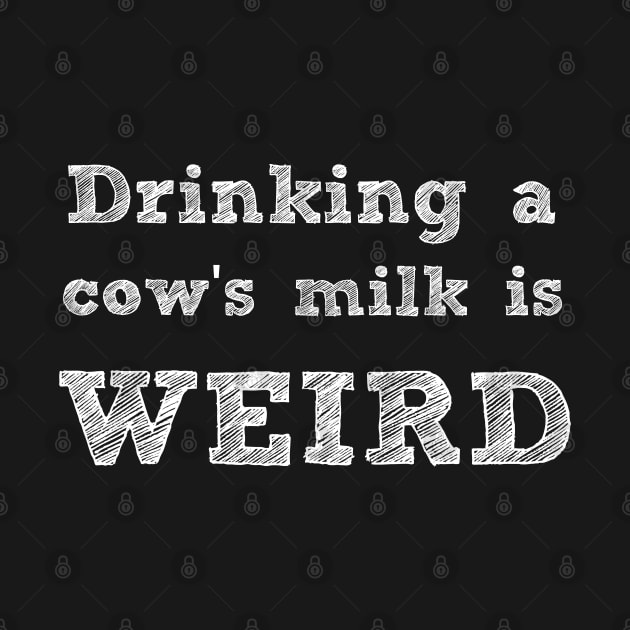 DRINKING A COW'S MILK IS WEIRD - VEGAN MESSAGE GEAR - DAIRY IS WEIRD by VegShop