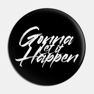 GONNA LET IT HAPPEN Pin