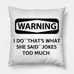 Warning! i do ''that what she said'' jokes too much Pillow