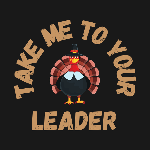 Take Me to Your Leader says turkey on Thanksgiving by CentipedeWorks