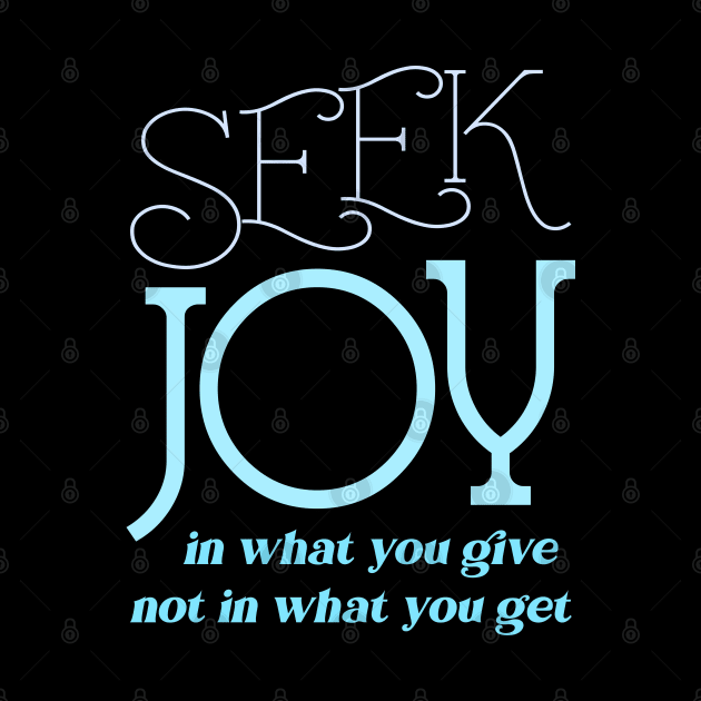 Seek joy in what you give not in what you get, Enjoy Every Moment by FlyingWhale369