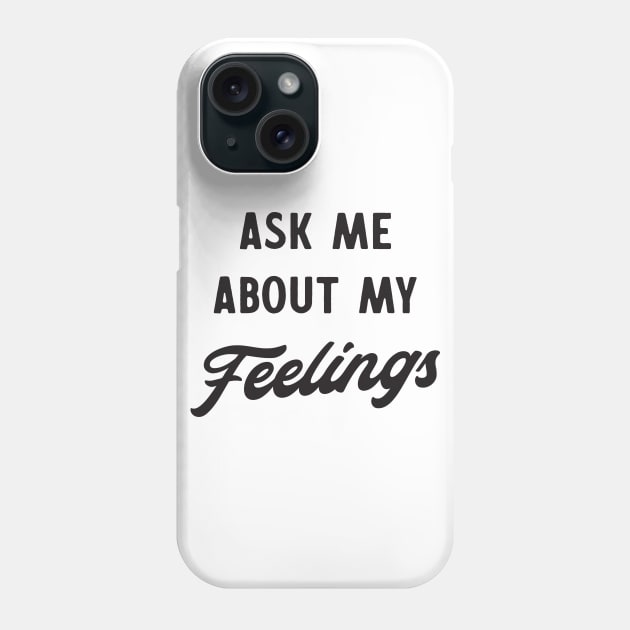 Ask me about my feelings Phone Case by Blister