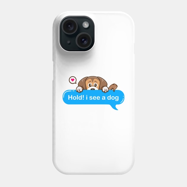 Hold i see a dog Phone Case by Qprinty