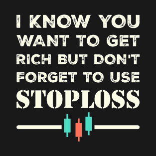 I know we want to get rich but let's not forget to use stoploss T-Shirt